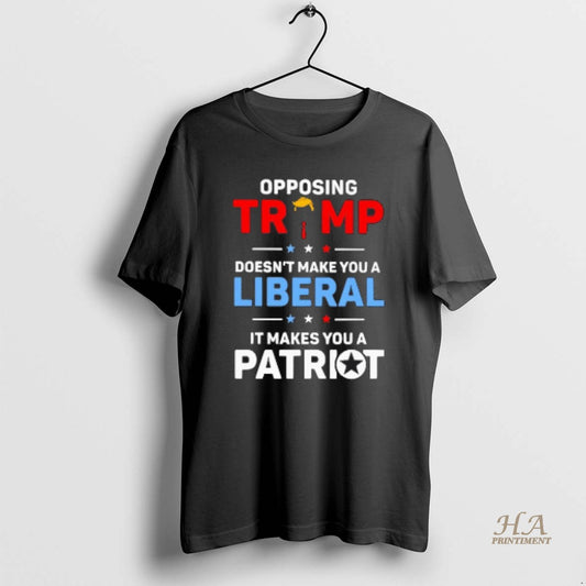 Official Opposing Trump Doesnt Make You A Liberal It Makes You A Patriot Blackshirt