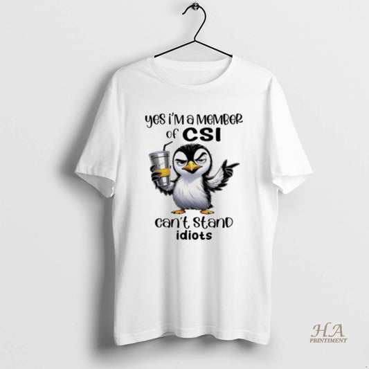 Official Penguin Yes Im A Member Of Csi Cant Stand Idiots