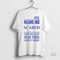 Official Phil Made Me Scared And All I Got Was This Lousy Shirt