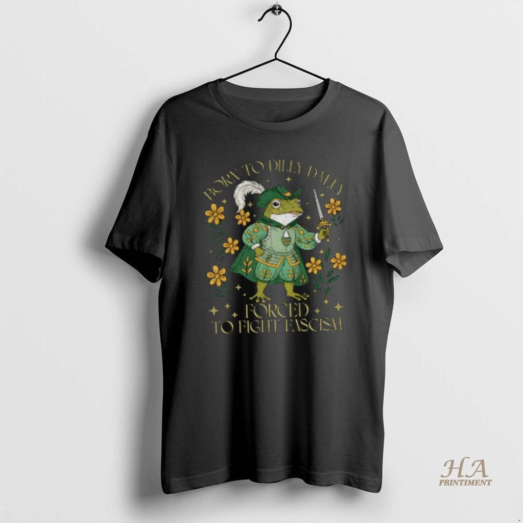 Official Portland Frog Born To Dilly Dally Forced To Fight Fascism Anti Trump