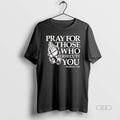 Official Pray For Those Who Persecute You Matthew 5 44