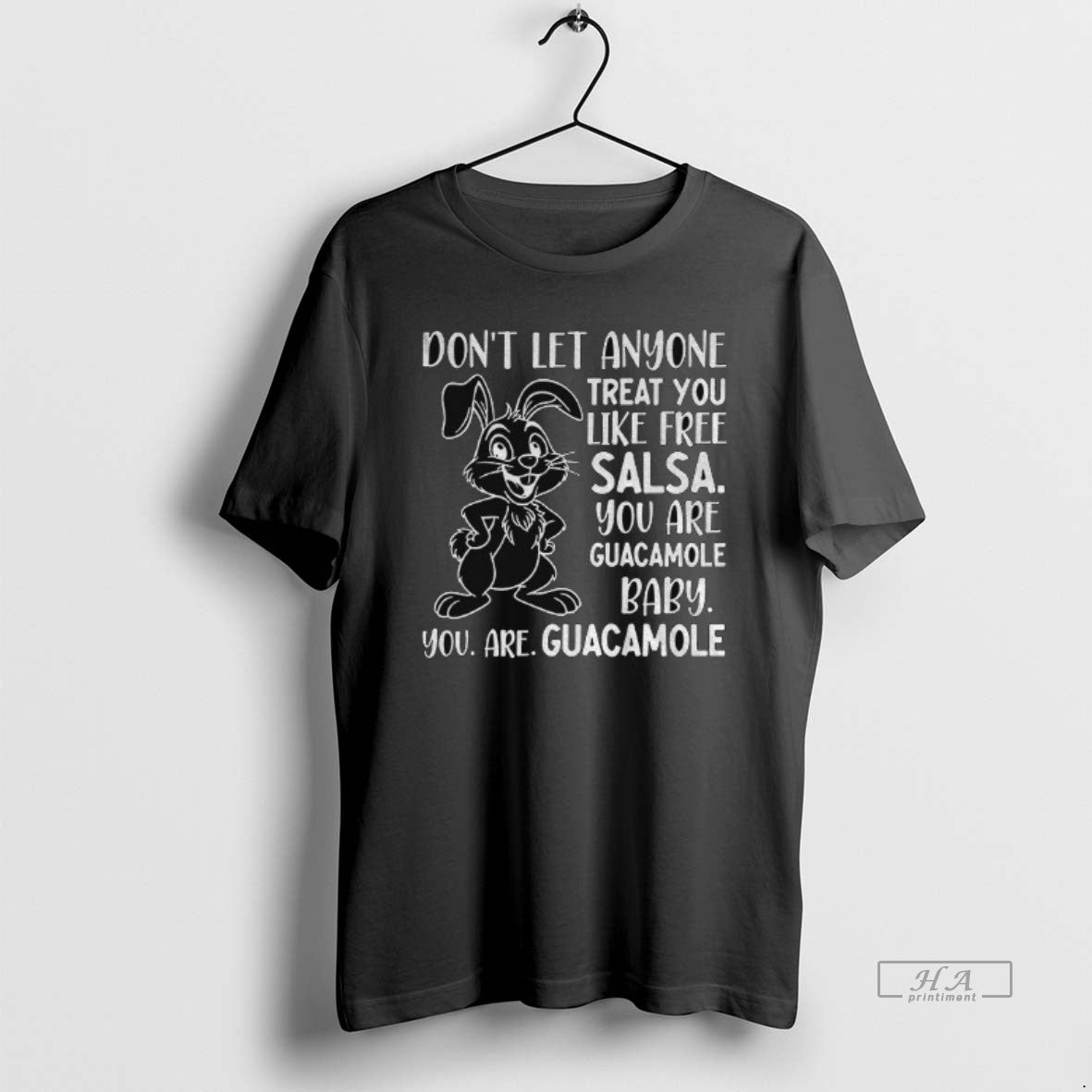 Official Rabbit Dont Let Anyone Treat You Like Free Salsa You Are Guacamole Baby You