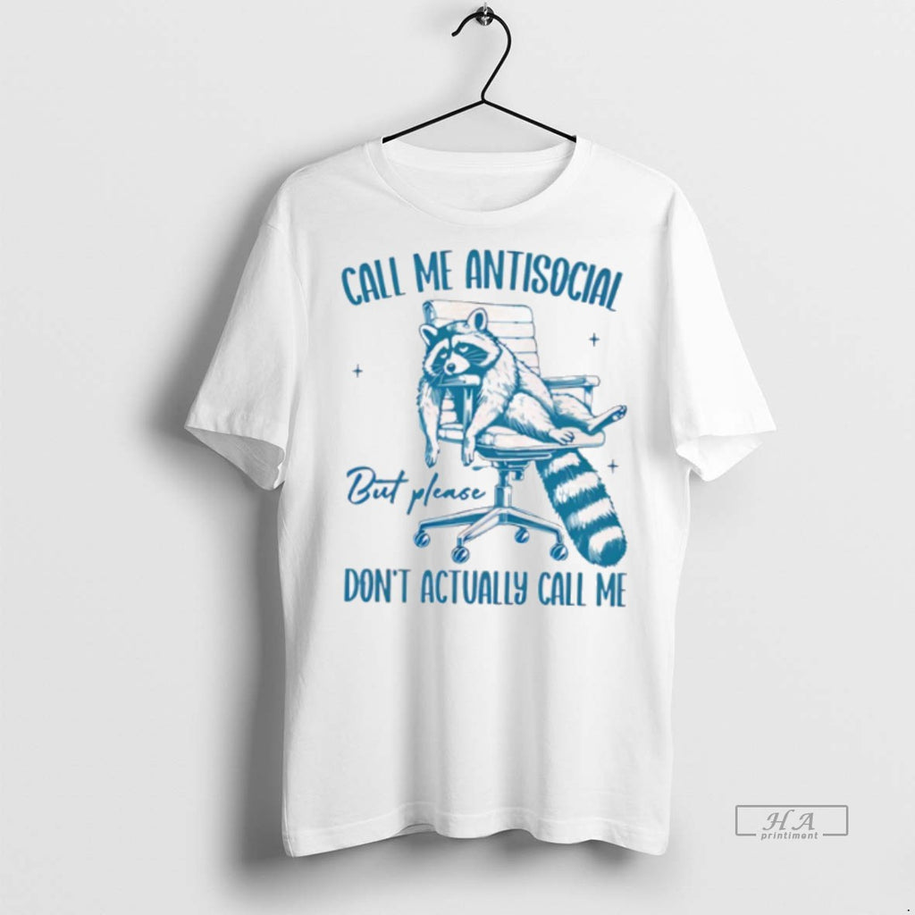 Official Raccoon Call Me Antisocial But Please Dont Actually Call Me Shirt