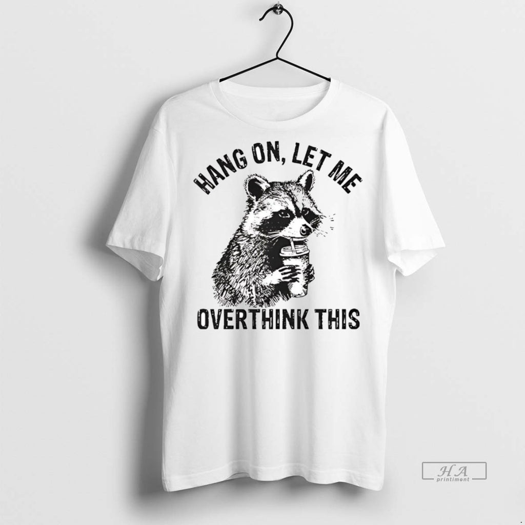 Official Racoon Hang On Let Me Overthink This Shirt