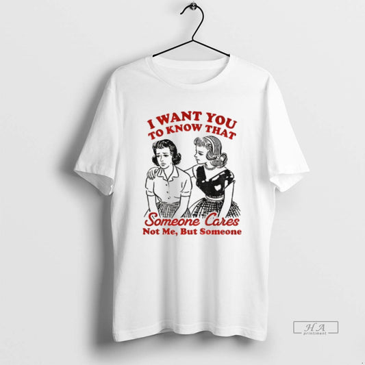 Official Retro Sassy Girl I Want You To Know Someone Cares Not Me But Someone