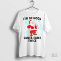 Official Santa Claus Im So Good Santa Came Twice Merry Christmas 2025 Shirt