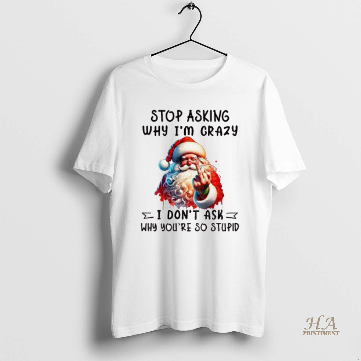 Official Santa Claus Middle Finger Stop Asking Why Im Crazy I Dont Ask Why Youre