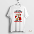Official Santa Im Sorry I Didnt Mean To Push All Your Buttons I Was Just