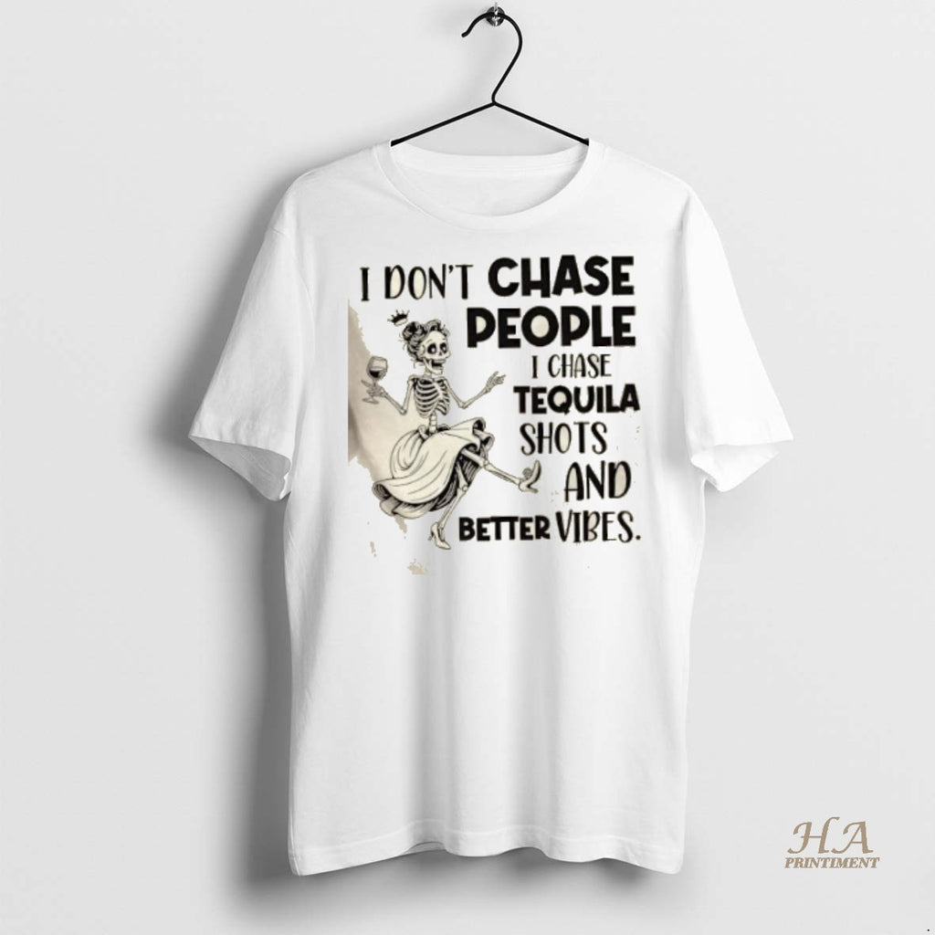 Official Skeleton I Dont Chase People I Chase Tequila Shots And Better Vibes Shirt