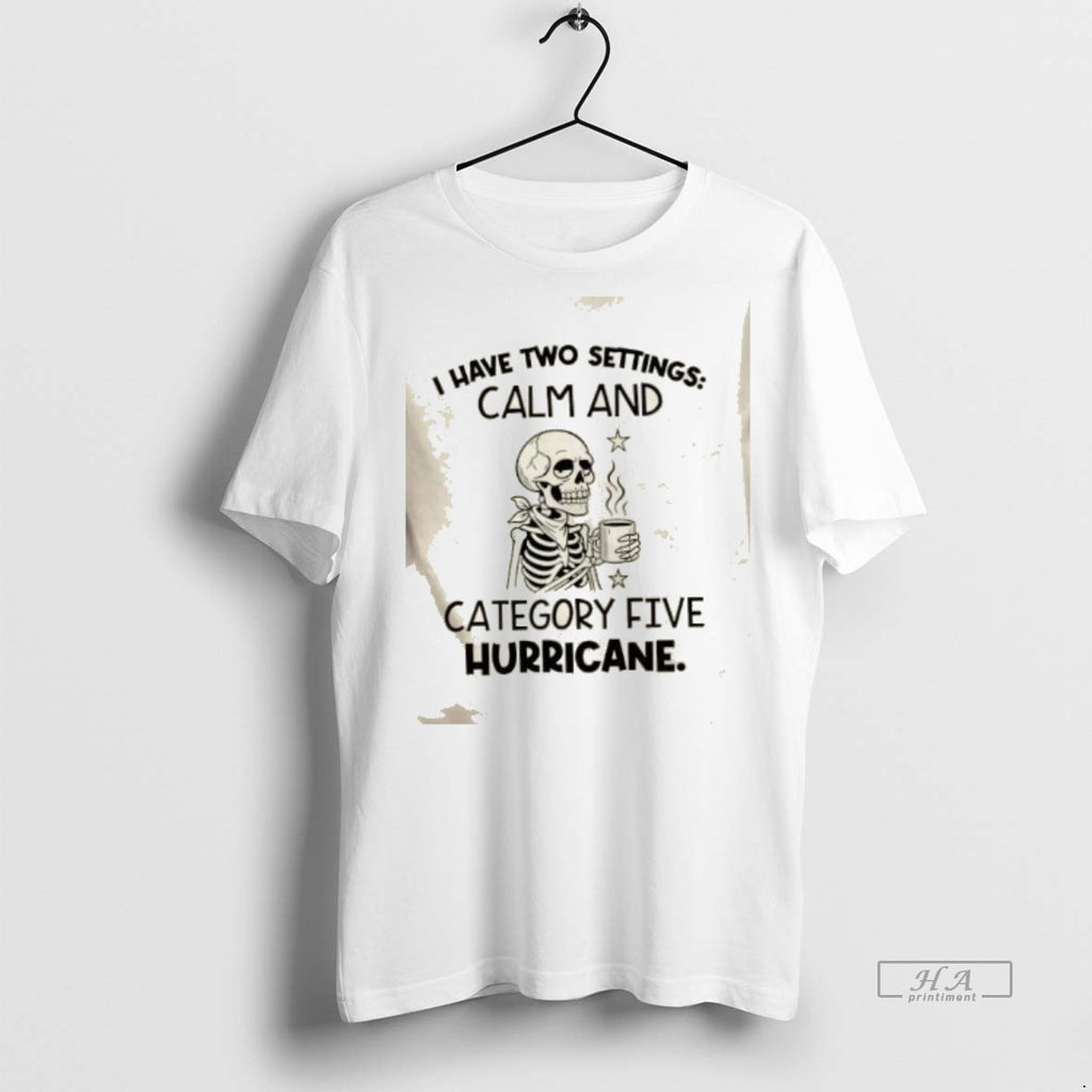 Official Skeleton I Have Two Settings Calm And Category Five Hurricane Shirt