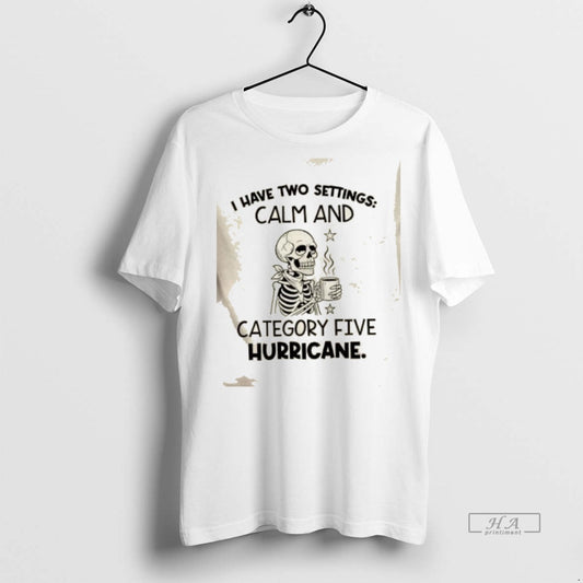 Official Skeleton I Have Two Settings Calm And Category Five Hurricane Shirt