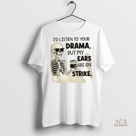Official Skeleton Id Listen To Your Drama But My Ears Are On Strike Shirt