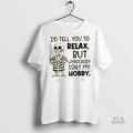 Official Skeleton Id Tell You To Relax But Hypocrisy Isnt My Hobby Shirt
