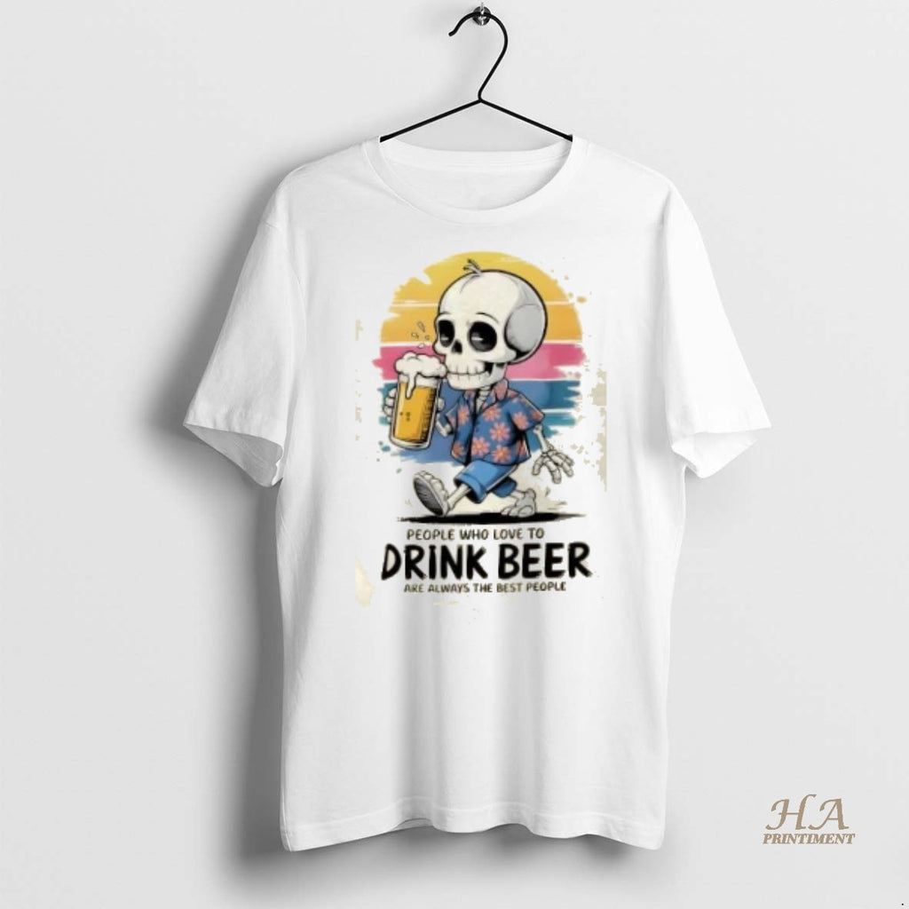 Official Skeleton People Who Love To Drink Beer Are Always The Best People Shirt