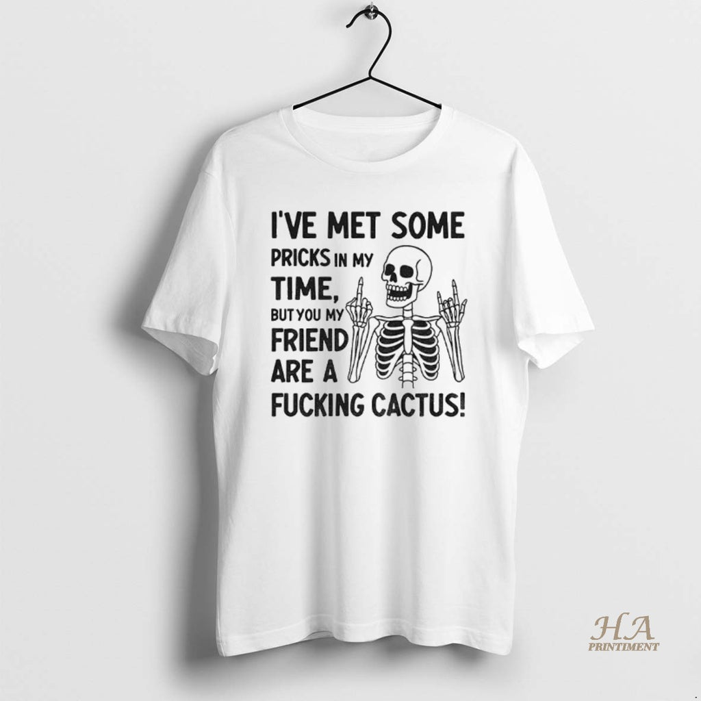 Official Skeleton Middle Finger Ive Met Some Pricks In My Time But You My Friend