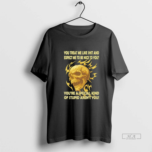 Official Skull You Treat Me Like Shit And Expect Me To Be Nice To You