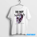Official Skull Do Not Take Life So Seriously Youll Never Make It Out Alive Tee