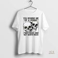 Official Skulls You Remind Me Of A Penny Two Faced And Not Worth