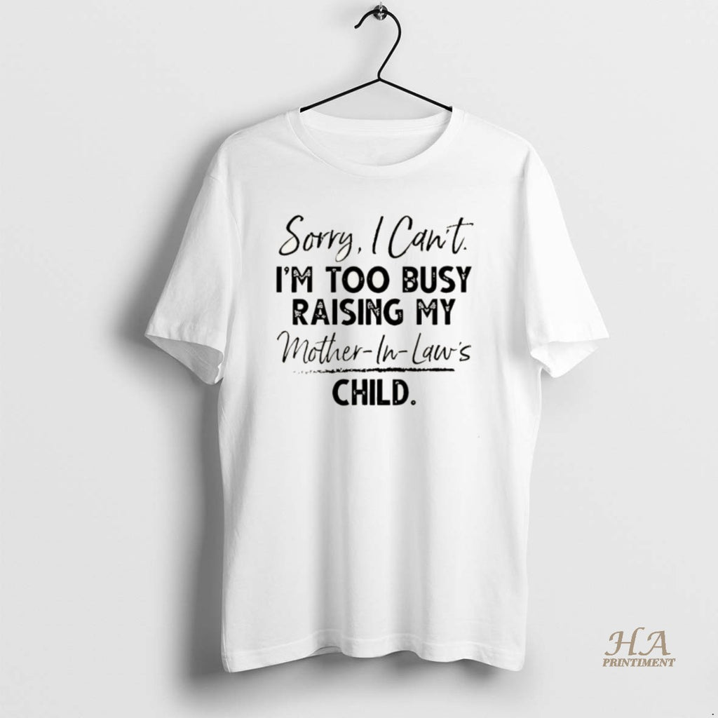 Official Sorry I Cant Im Too Busy Raising My Mother In Laws Child Christmas