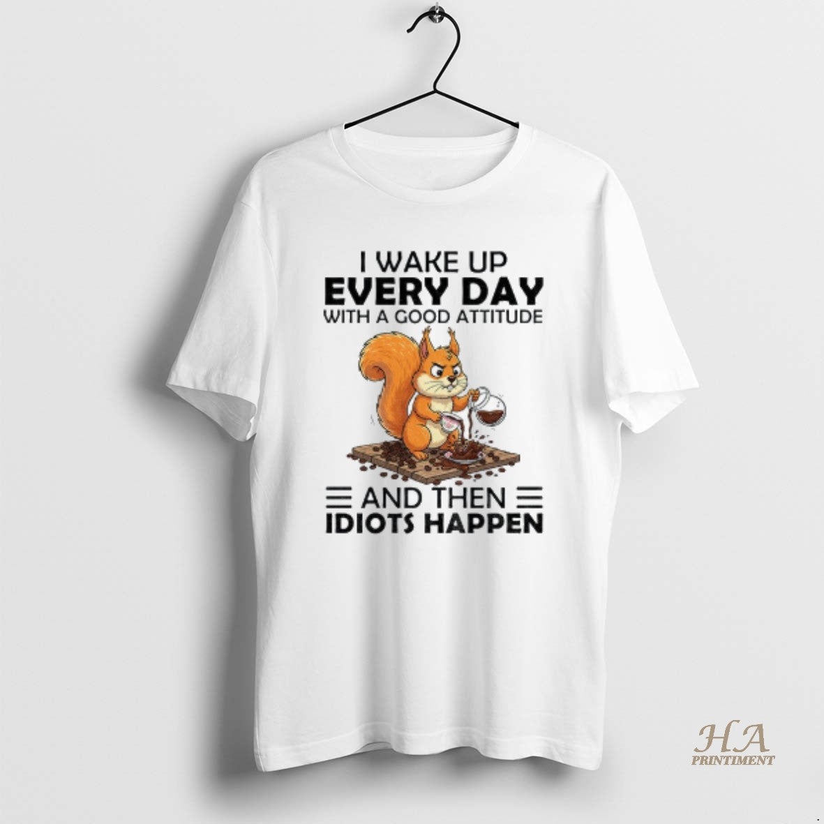 Official Squirrel I Wake Up Every Day With A Good Attitude And Then Idiots Happen