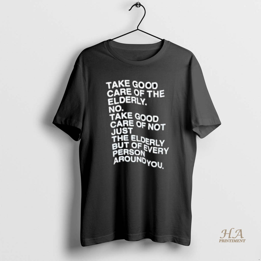 Official Take Good Care Of The Elderly No Take Good Care Of Not Just The