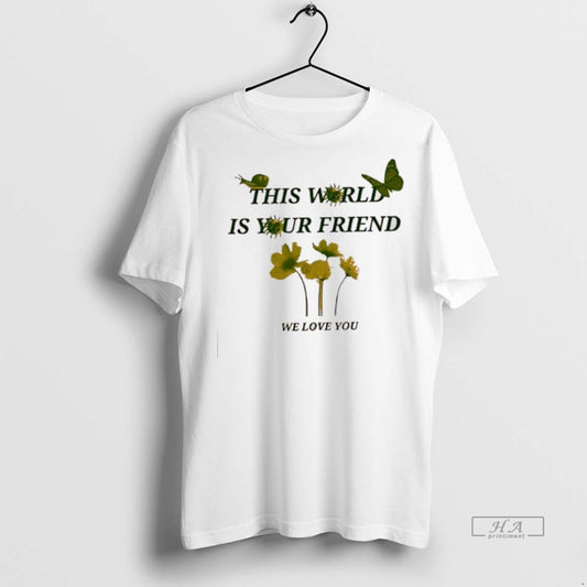 Official This World Is Your Friend We Love You Shirt