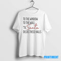 Official To The Window To The Hall Til Santa Decks These Halls Christmas Tee Sweater