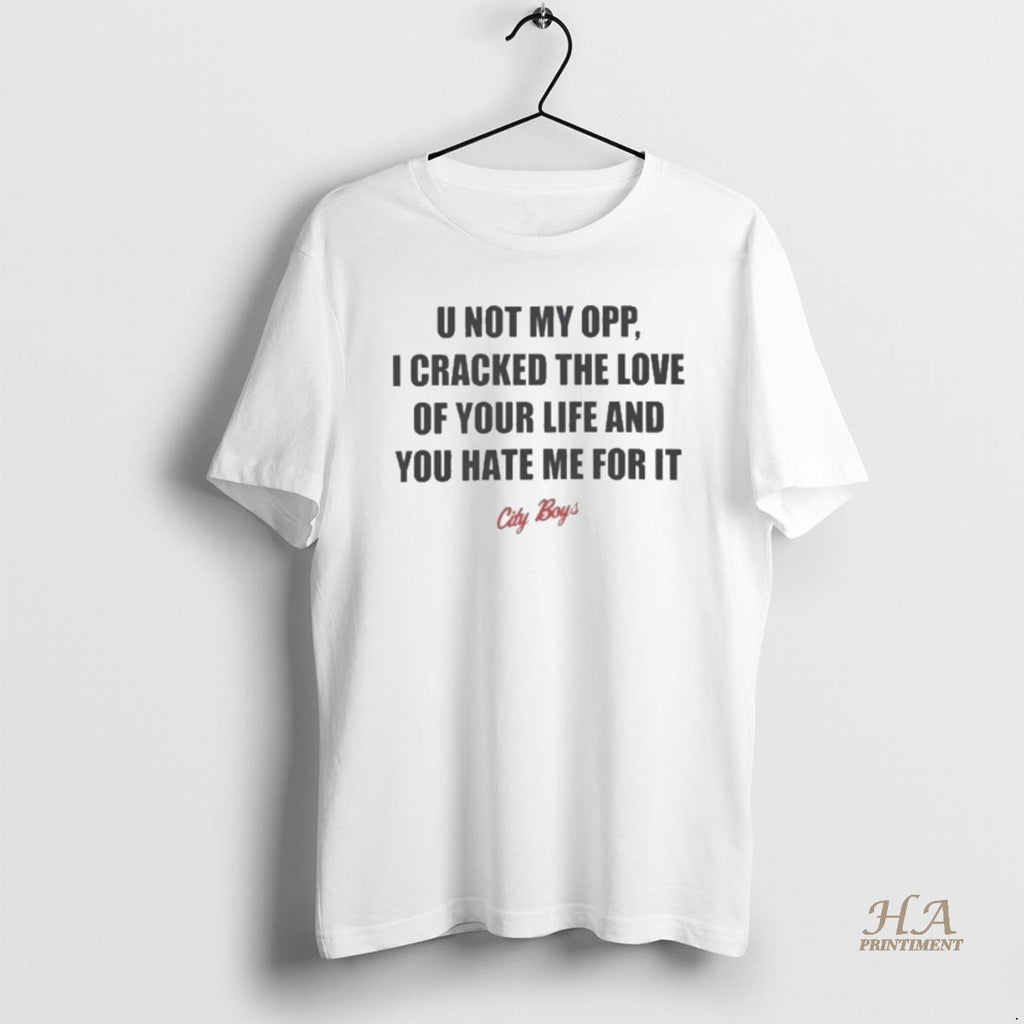 Official U Not My Opp I Cracked The Love Of Your Life And You Hate
