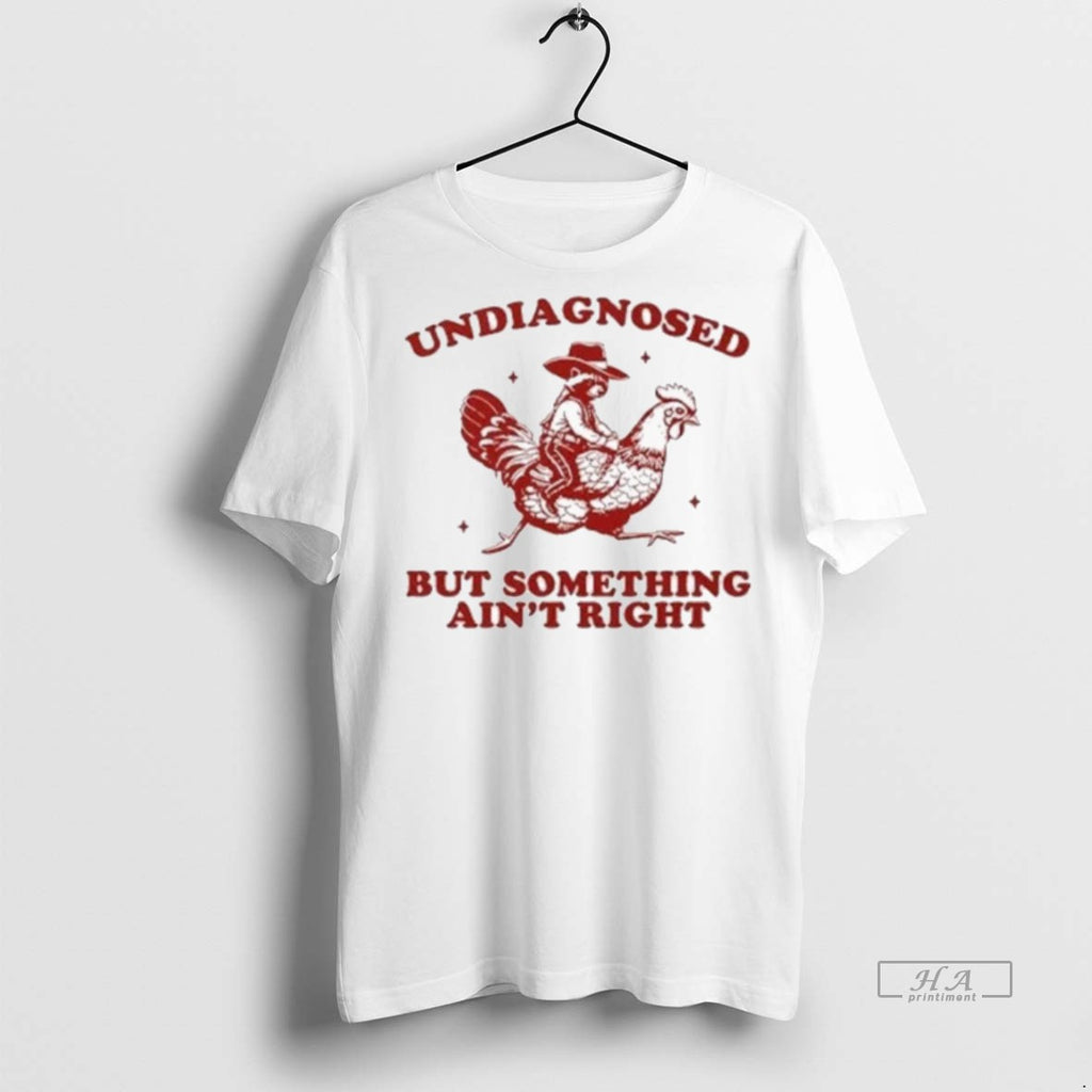 Official Undiagnosed But Something Aint Right Raccoon Rooster Shirt