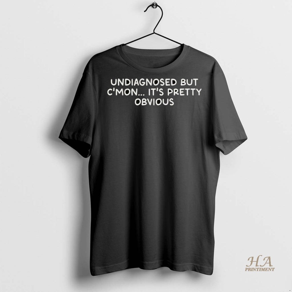 Official Undiagnosed But Its Pretty Obvious Shirt