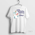 Official Unicorn And Why Should I Care Shirt