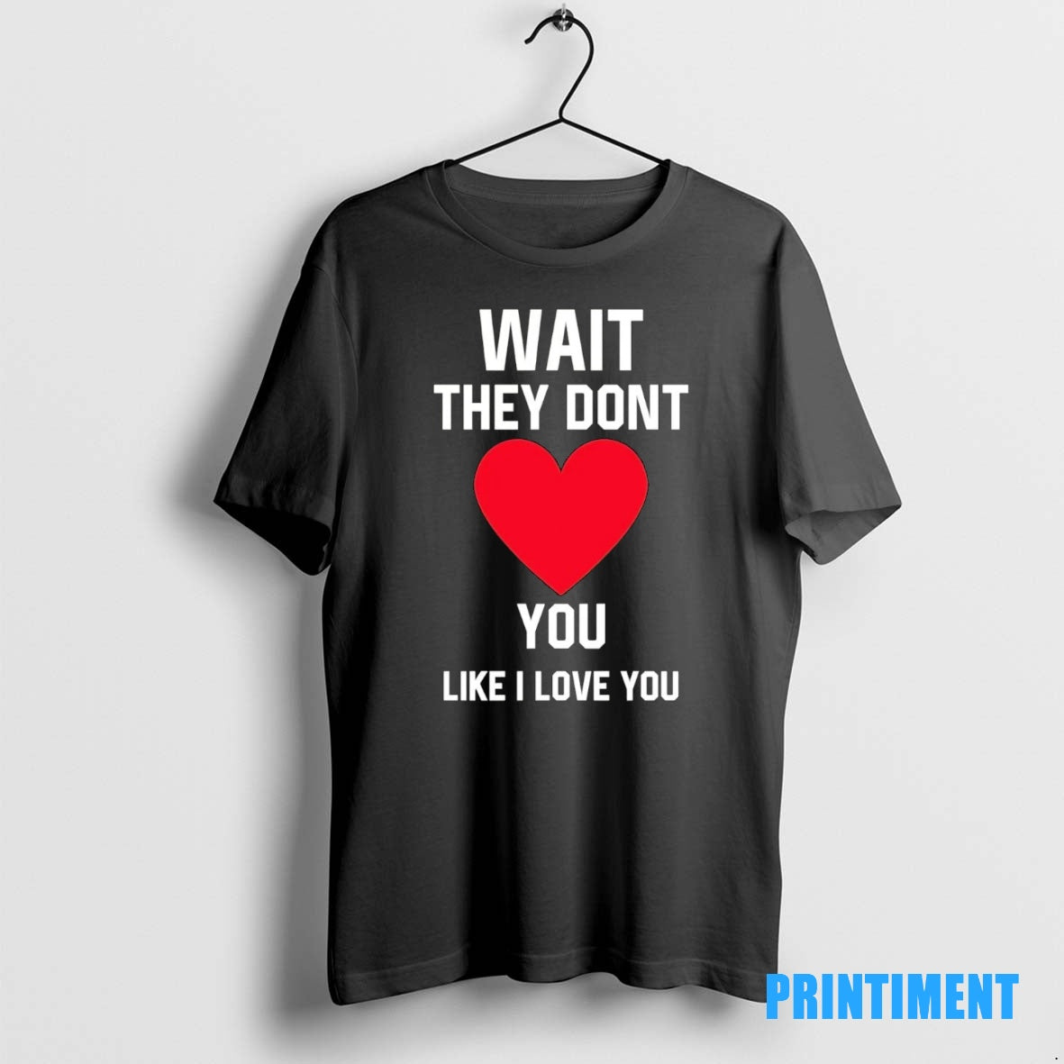 Official Wait They Dont You Like I Love You Tee Sweater