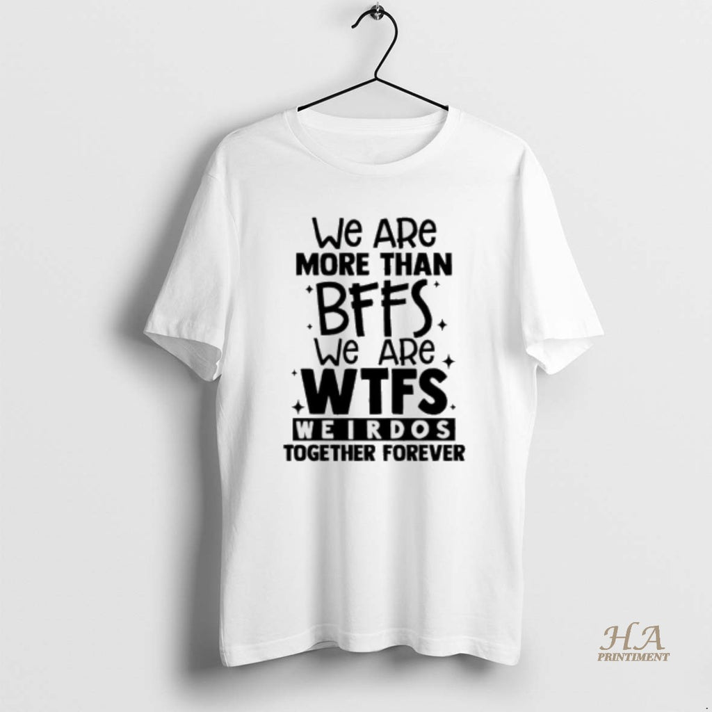 Official We Are More Than Bffs We Are Etfs Weirdos Together Forever