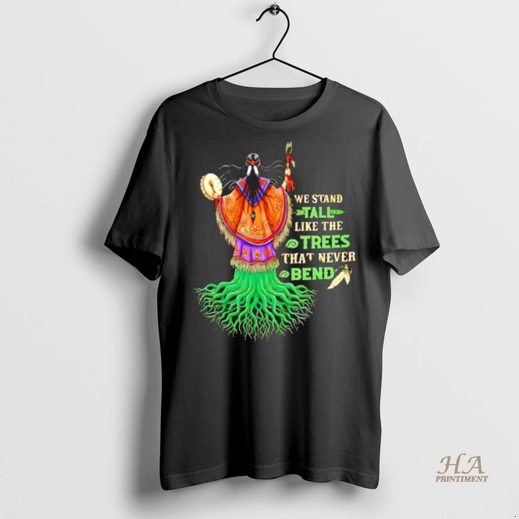 Official We Stand Tal Like The Trees That Never Bend Native American Shirt