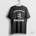 Official Welsh Famous Quote Oh Dear How Sad Never Mind Shirt
