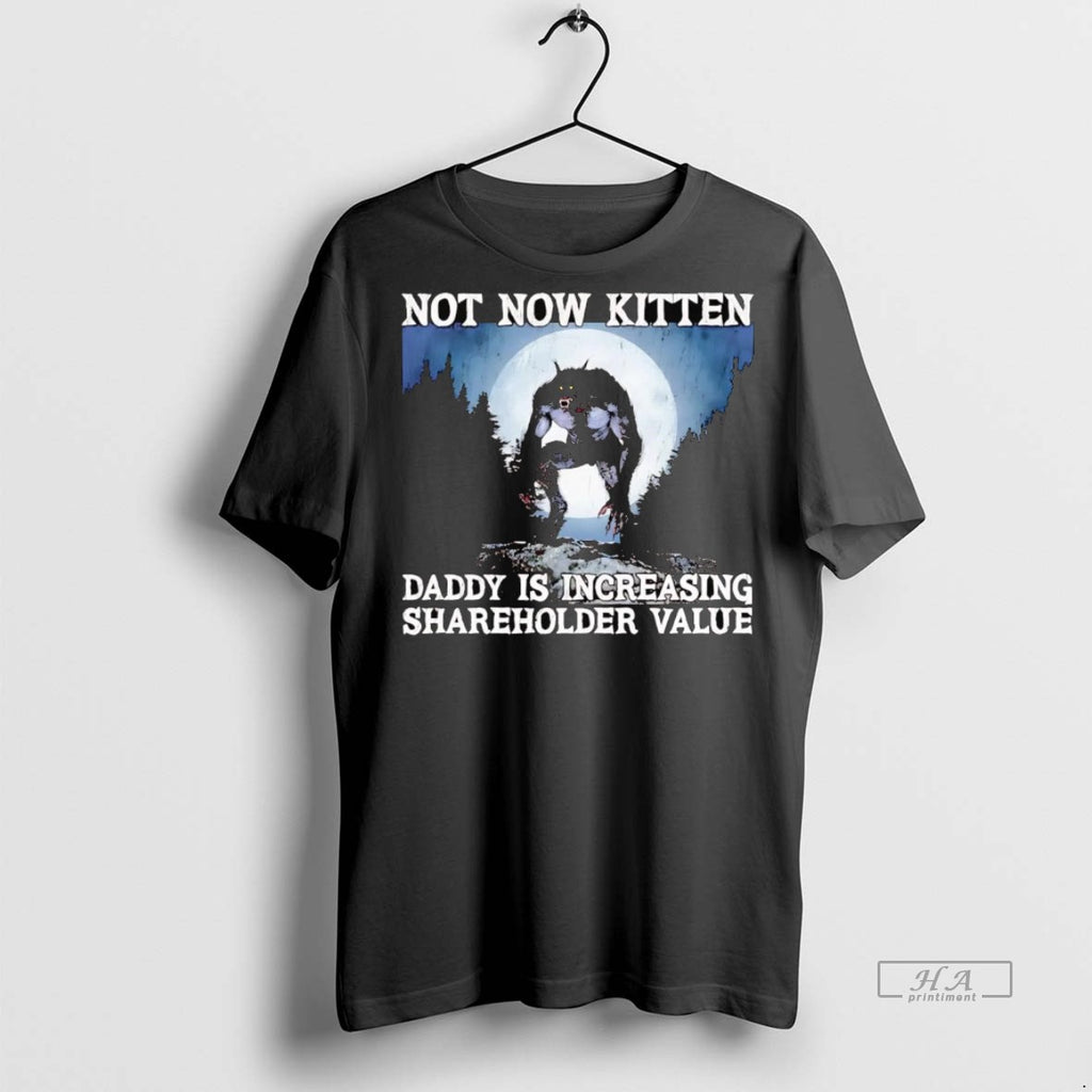 Official Werewolf Not Now Kitten Daddy Is Increasing Shareholder Value Shirt