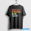 Official When Hate Is The Virus Be The Vaccine Tee Sweater