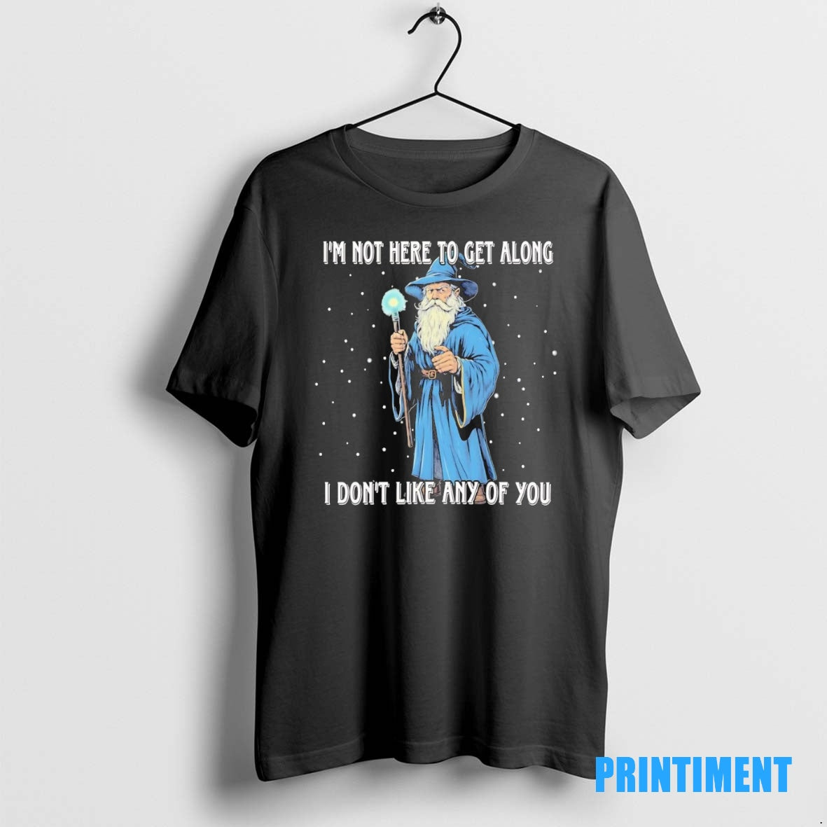 Official Wizard Im Not Here To Get Along I Dont Like Any Of You Tee