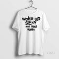Official Woke Up Sexy And Sad Again Shirt