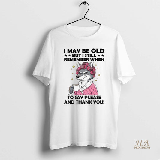 Official Wolf I May Be Old But I Still Remember When To Say Please And