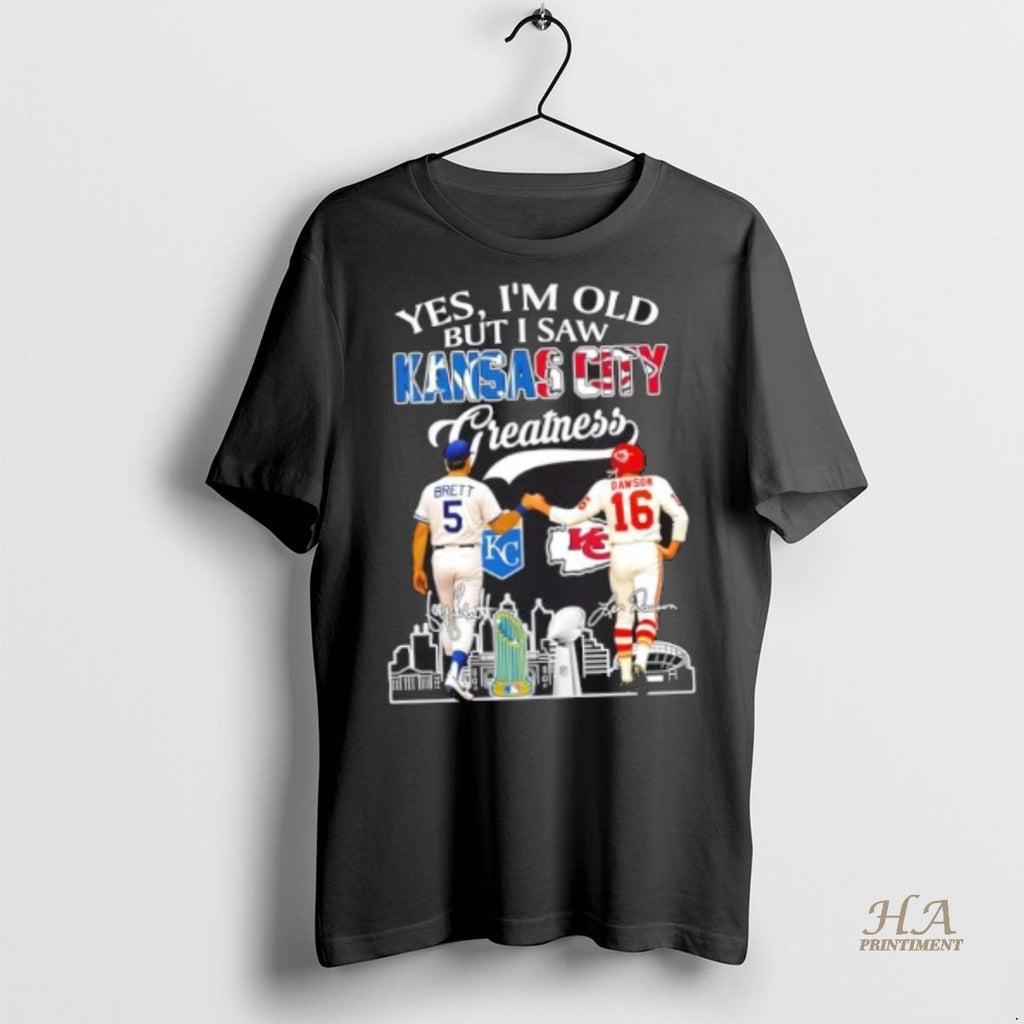 Official Yes Im Old But I Saw Greatness Kansas City Sports Brett Royals X Dawson