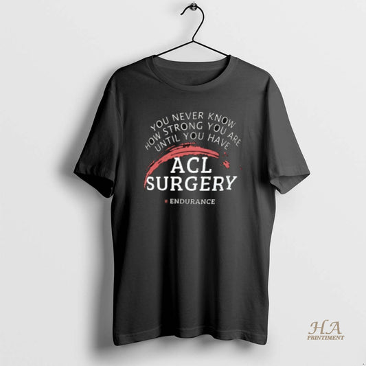 Official You Never Know How Strong You Are Until You Have Acl Surgery Ceramic Ceramic