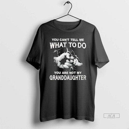 Official You Cant Tell Me What To Do You Are Not My Granddayghter