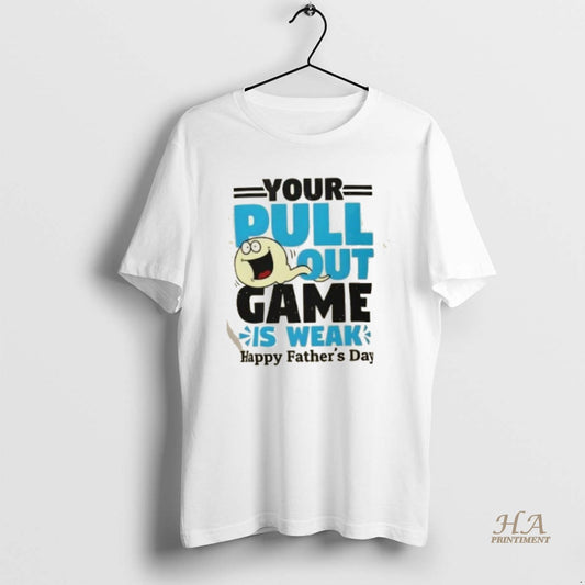 Official Your Pull Out Game Is Weak Funny Dad