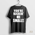 Official Youre Kickin Me Smalls Shirt