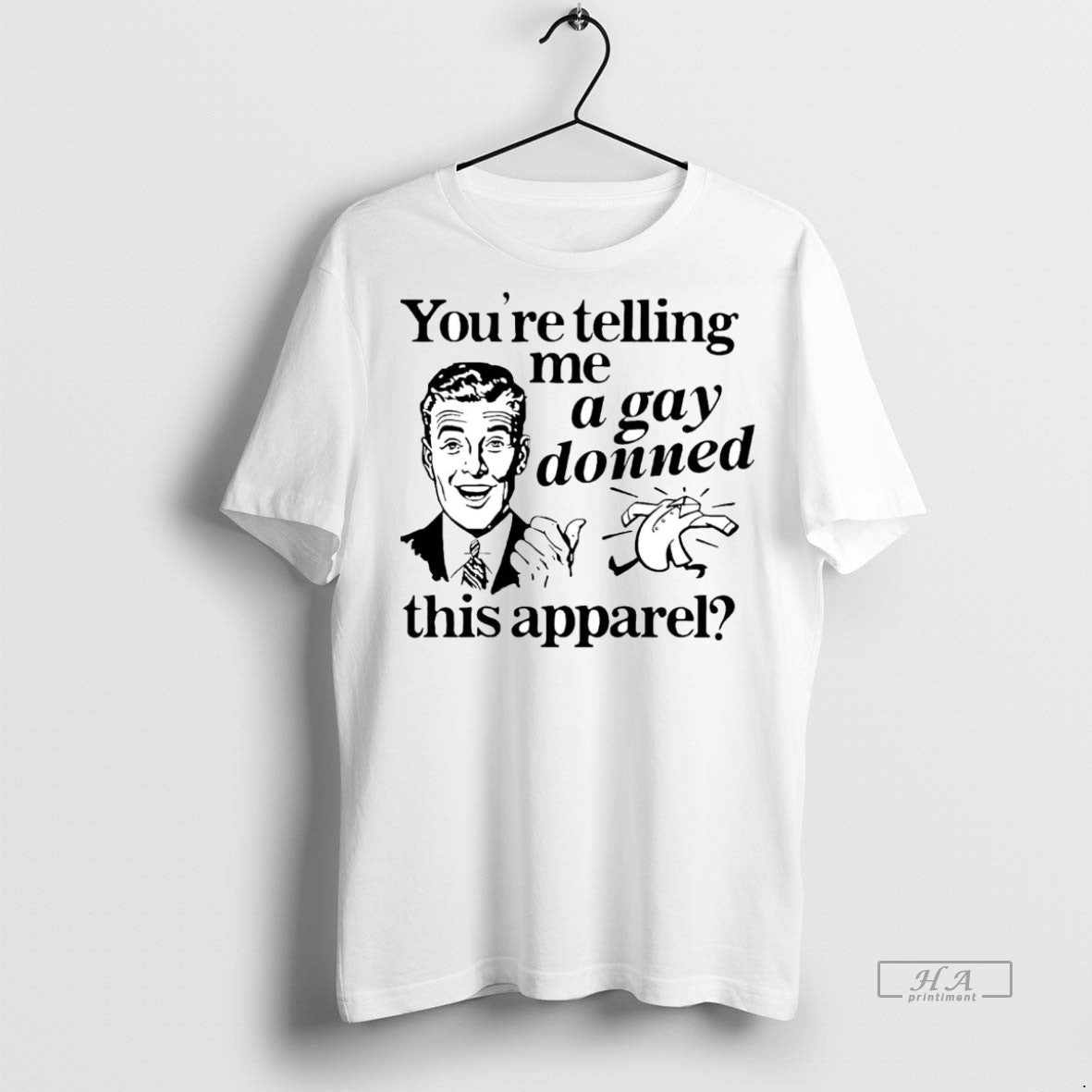 Official Youre Telling Me A Gay Donned This Apparel Shirt