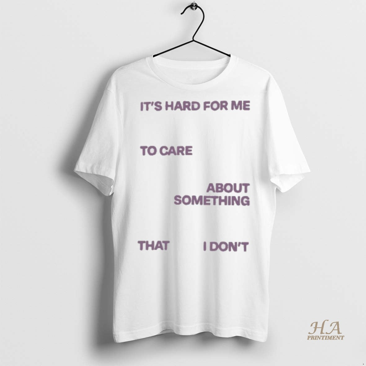 Official Its Hard For Me To Care About Something That I Dont Shirt
