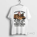 Officials A Delivery Driver Is For Life Not Just For Christmas I Always Deliver Premium