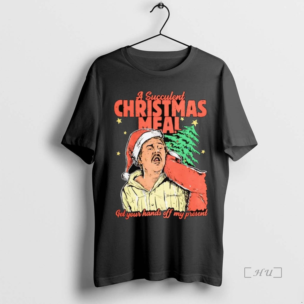 Officials A Succulent Christmas Meal Get Your Hands Off My Present Premium T Shirt Sweater