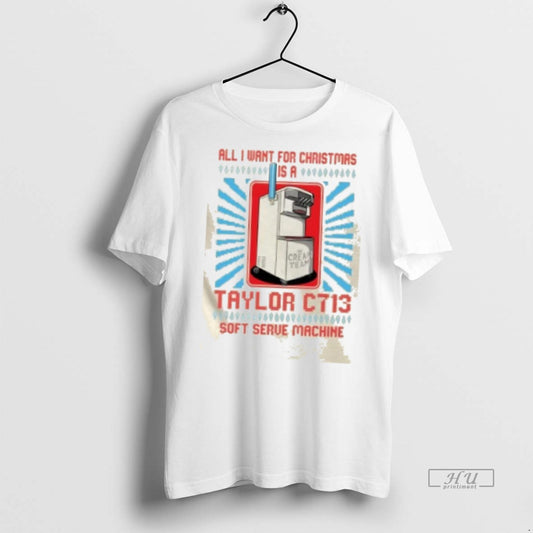 Officials All I Want For Christmas Is A Taylor C713 Soft Serve Machine Premium Tee